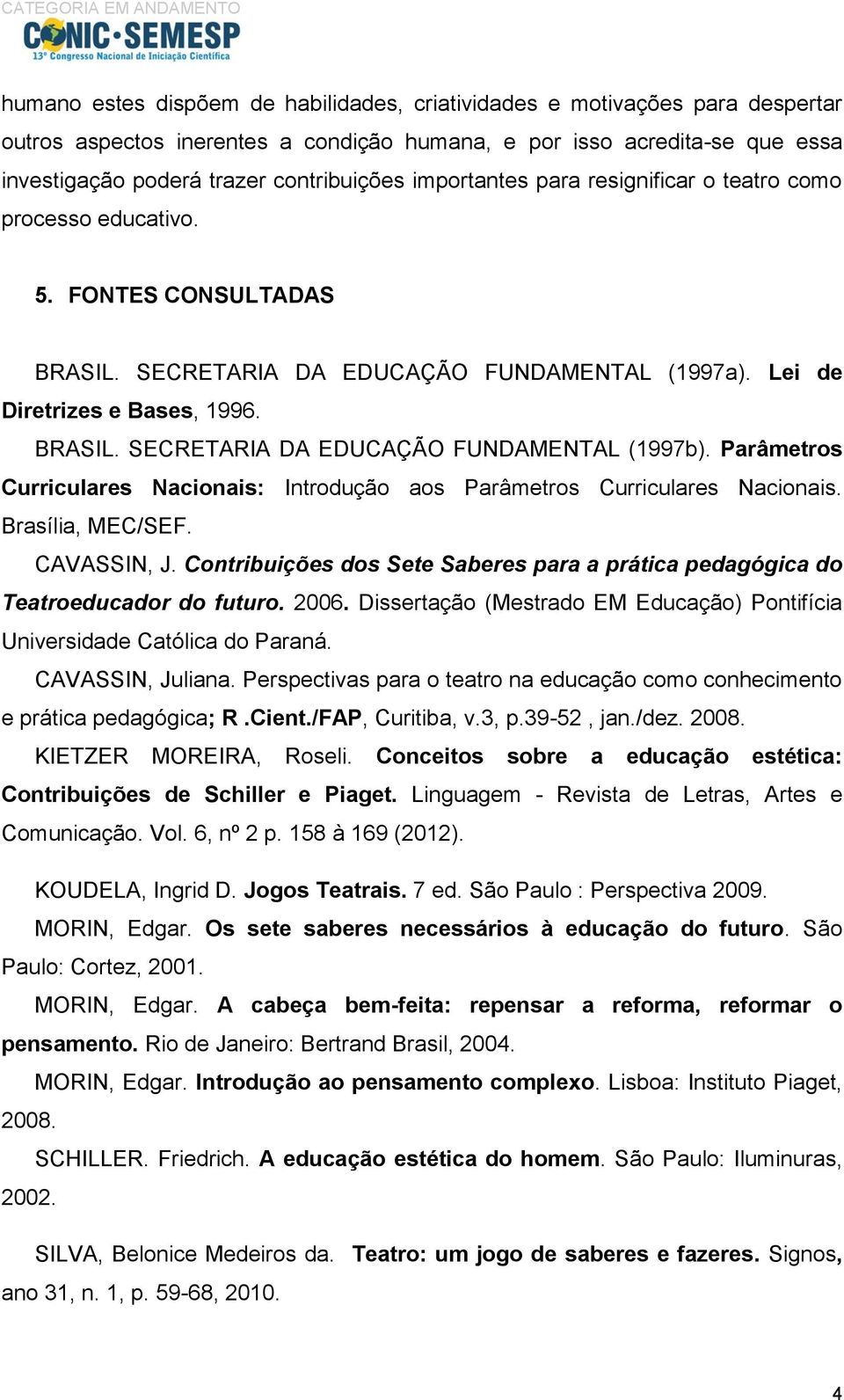 Parâmetros Curriculares Nacionais: Introdução aos Parâmetros Curriculares Nacionais. Brasília, MEC/SEF. CAVASSIN, J.