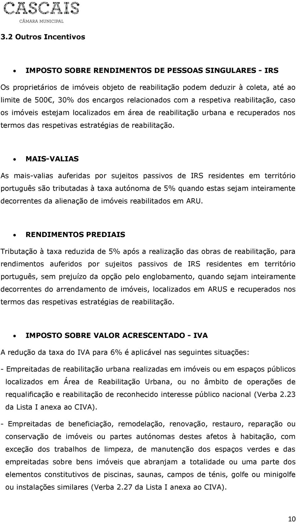 MAIS-VALIAS As mais-valias auferidas por sujeitos passivos de IRS residentes em território português são tributadas à taxa autónoma de 5% quando estas sejam inteiramente decorrentes da alienação de