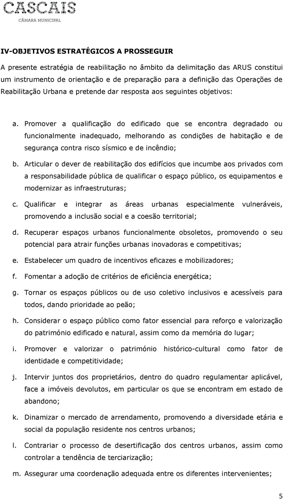 Promover a qualificação do edificado que se encontra degradado ou funcionalmente inadequado, melhorando as condições de habitação e de segurança contra risco sísmico e de incêndio; b.