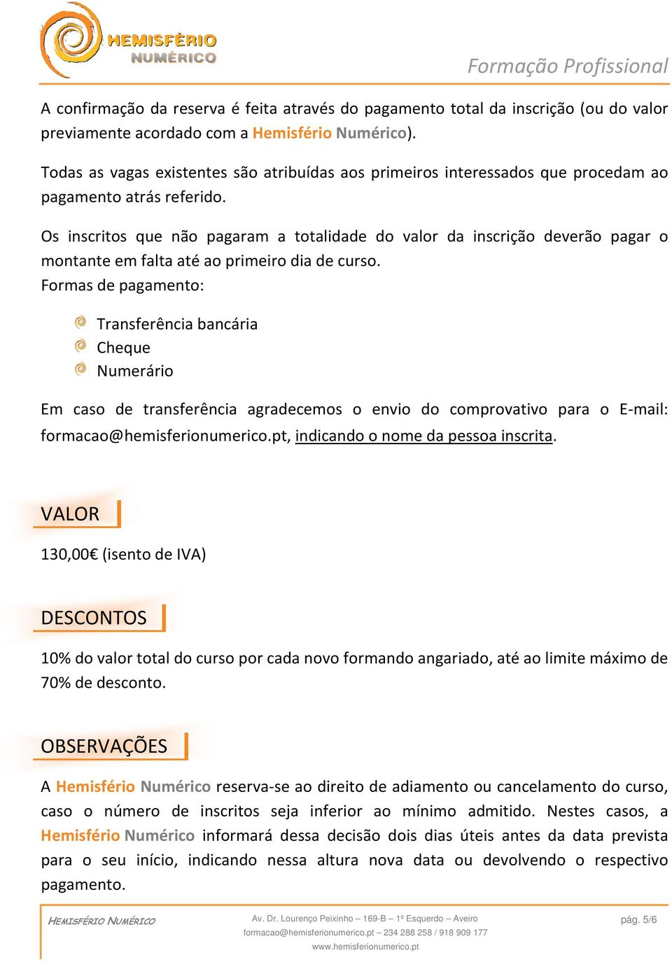 Os inscritos que não pagaram a totalidade do valor da inscrição deverão pagar o montante em falta até ao primeiro dia de curso.