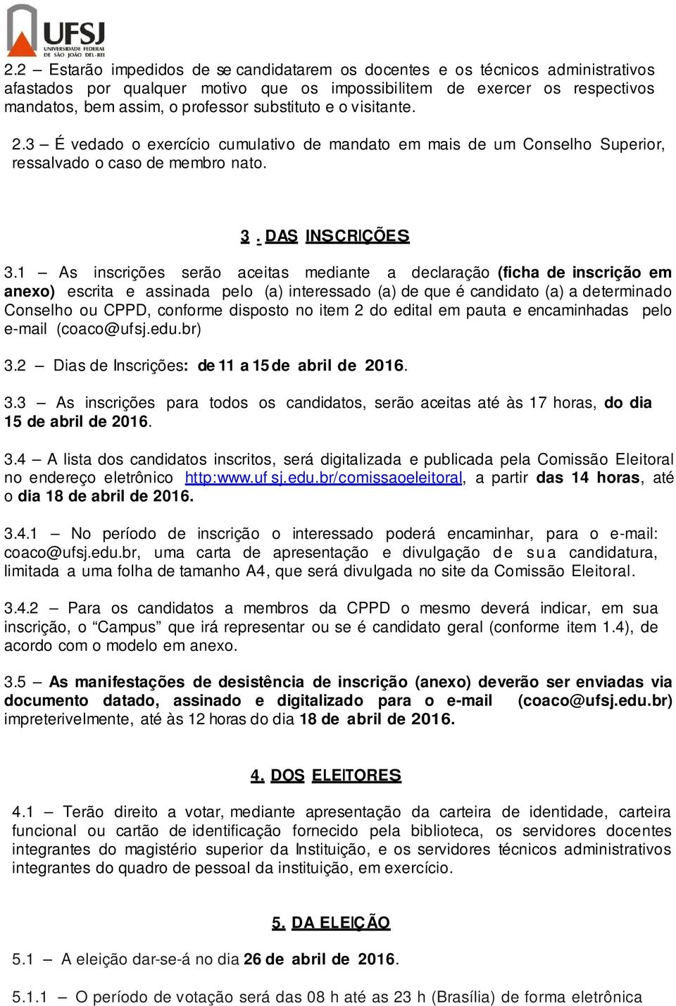 1 As inscrições serão aceitas mediante a declaração (ficha de inscrição em anexo) escrita e assinada pelo (a) interessado (a) de que é candidato (a) a determinado Conselho ou CPPD, conforme disposto