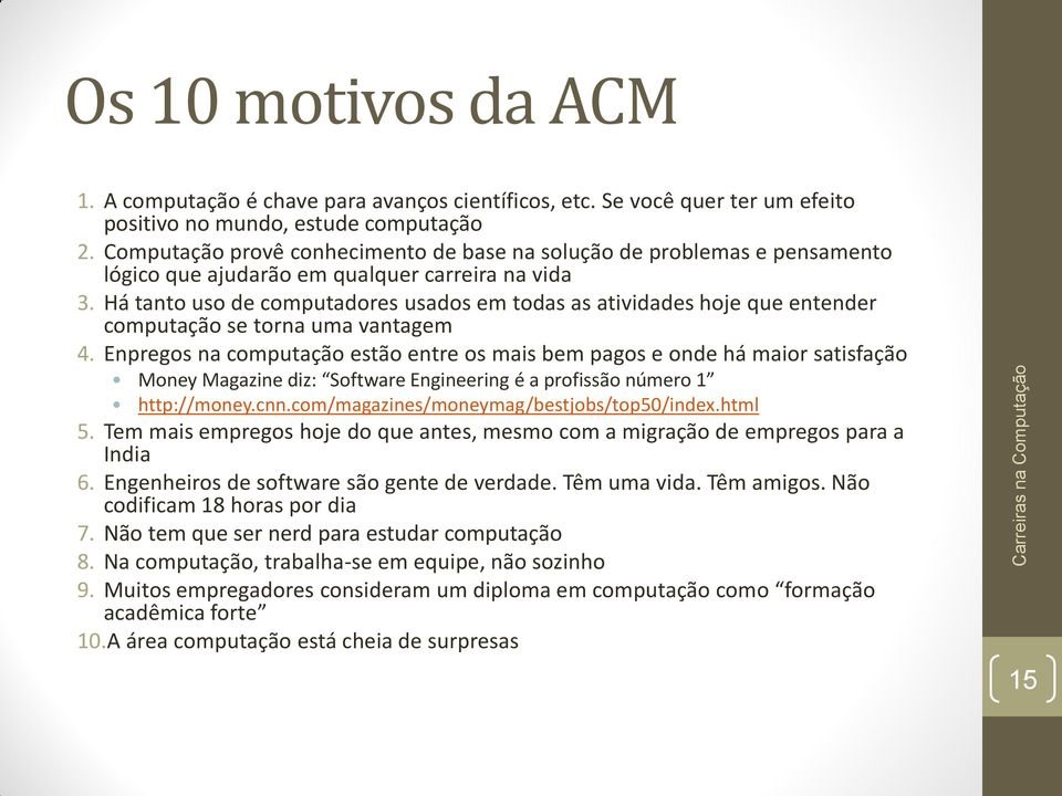 Há tanto uso de computadores usados em todas as atividades hoje que entender computação se torna uma vantagem 4.