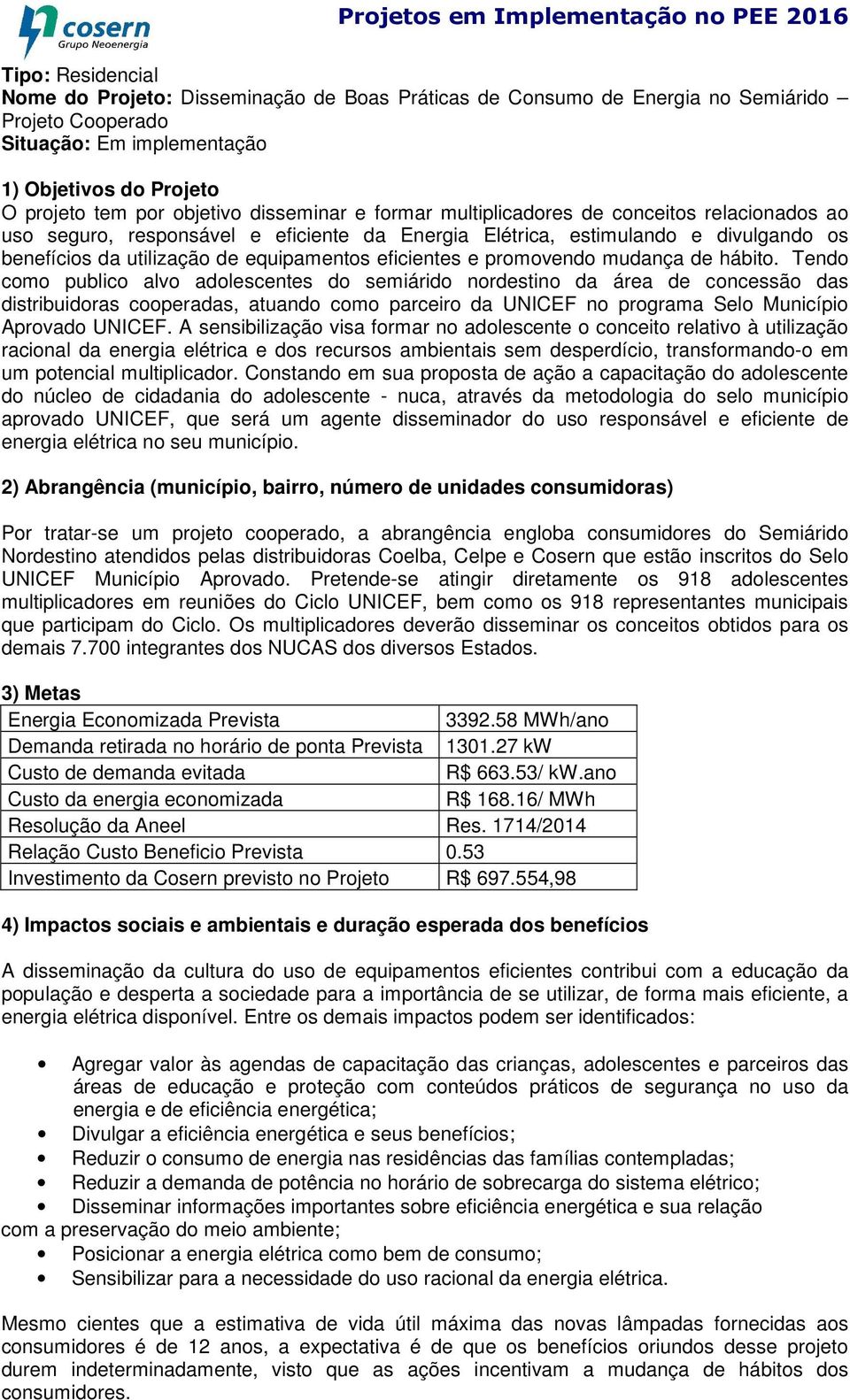 Tendo como publico alvo adolescentes do semiárido nordestino da área de concessão das distribuidoras cooperadas, atuando como parceiro da UNICEF no programa Selo Município Aprovado UNICEF.