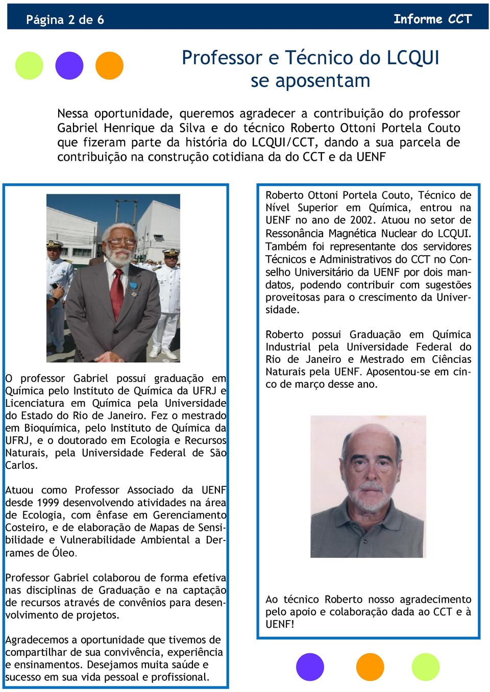 UENF no ano de 2002. Atuou no setor de Ressonância Magnética Nuclear do LCQUI.