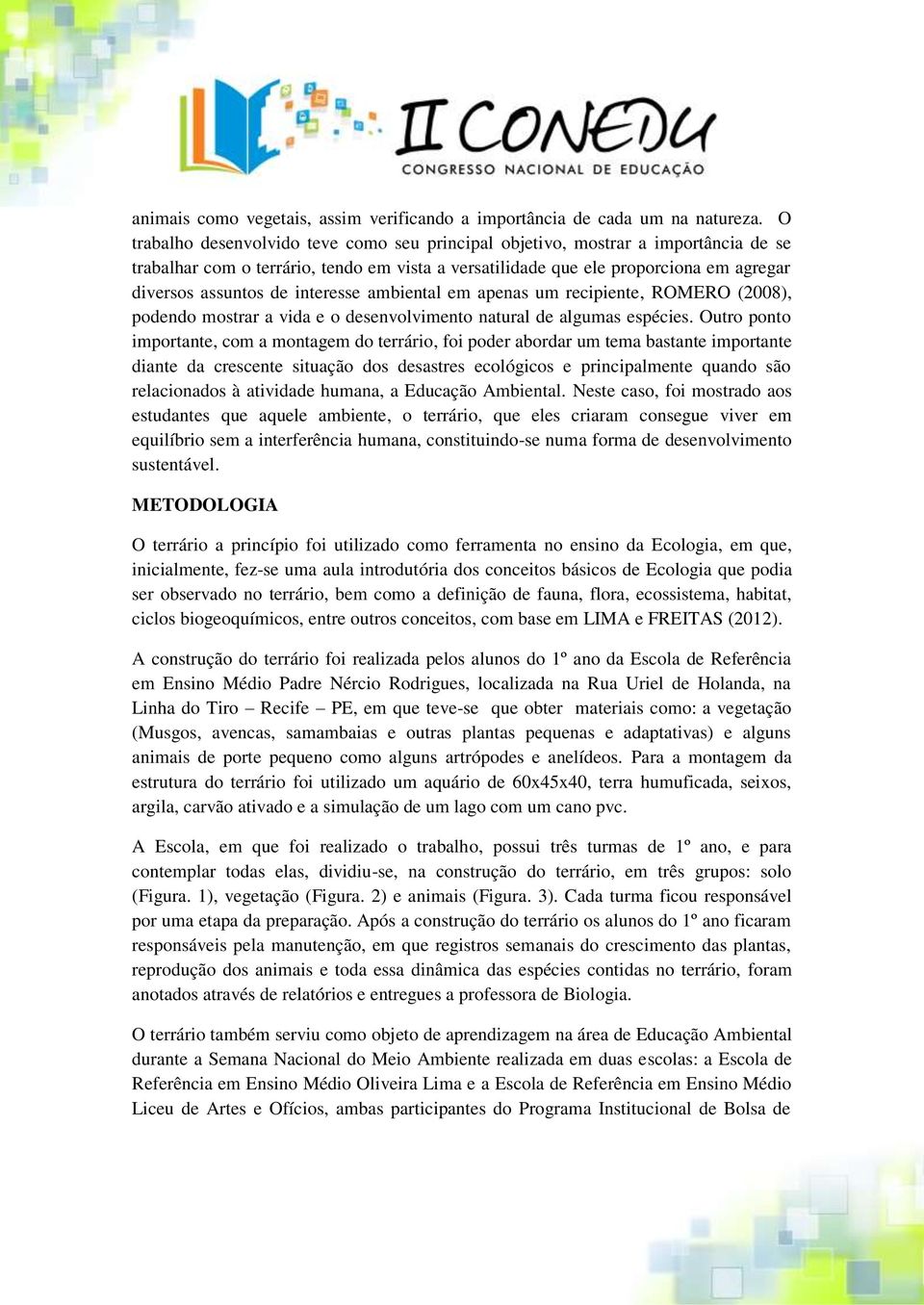 interesse ambiental em apenas um recipiente, ROMERO (2008), podendo mostrar a vida e o desenvolvimento natural de algumas espécies.