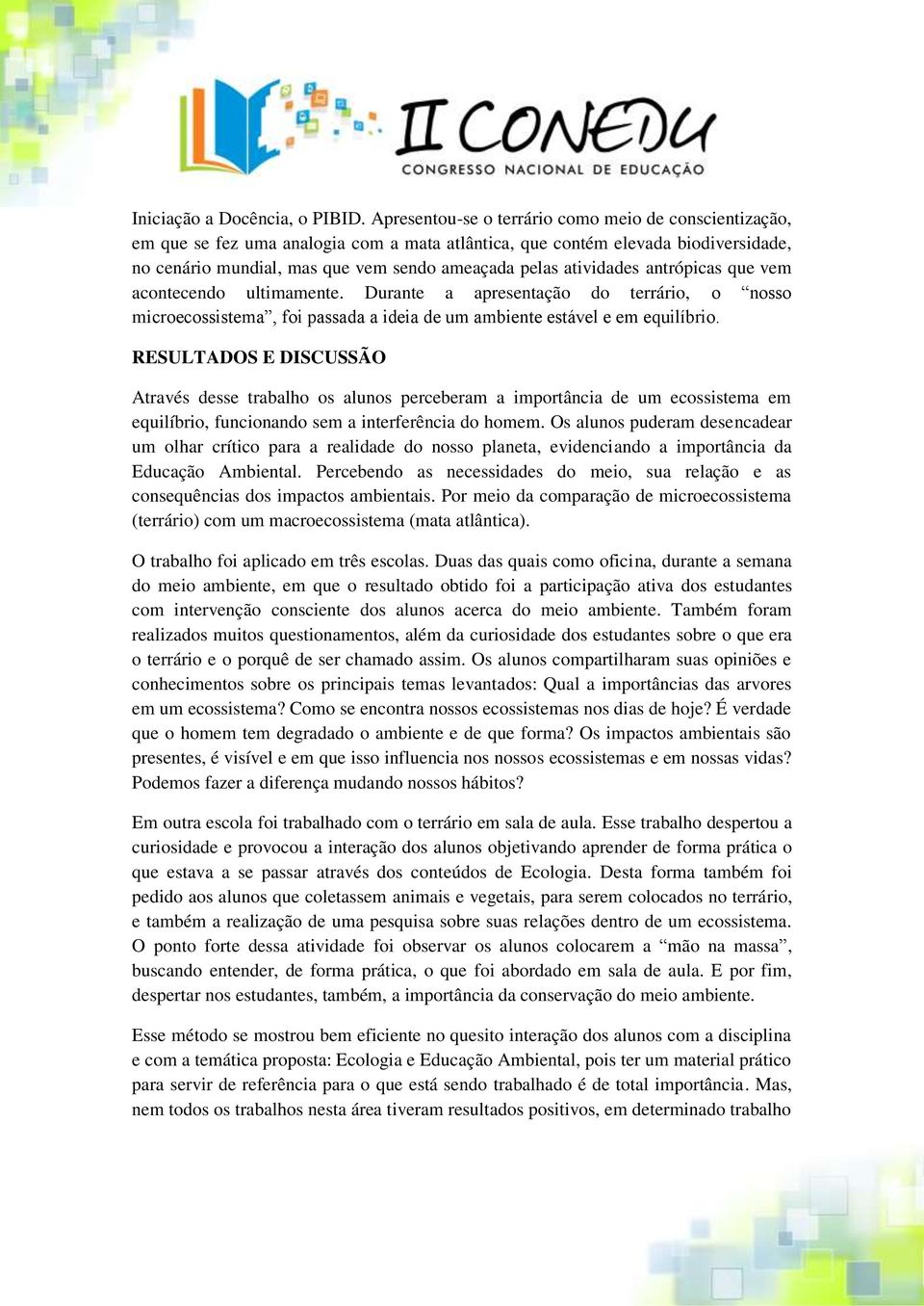 atividades antrópicas que vem acontecendo ultimamente. Durante a apresentação do terrário, o nosso microecossistema, foi passada a ideia de um ambiente estável e em equilíbrio.