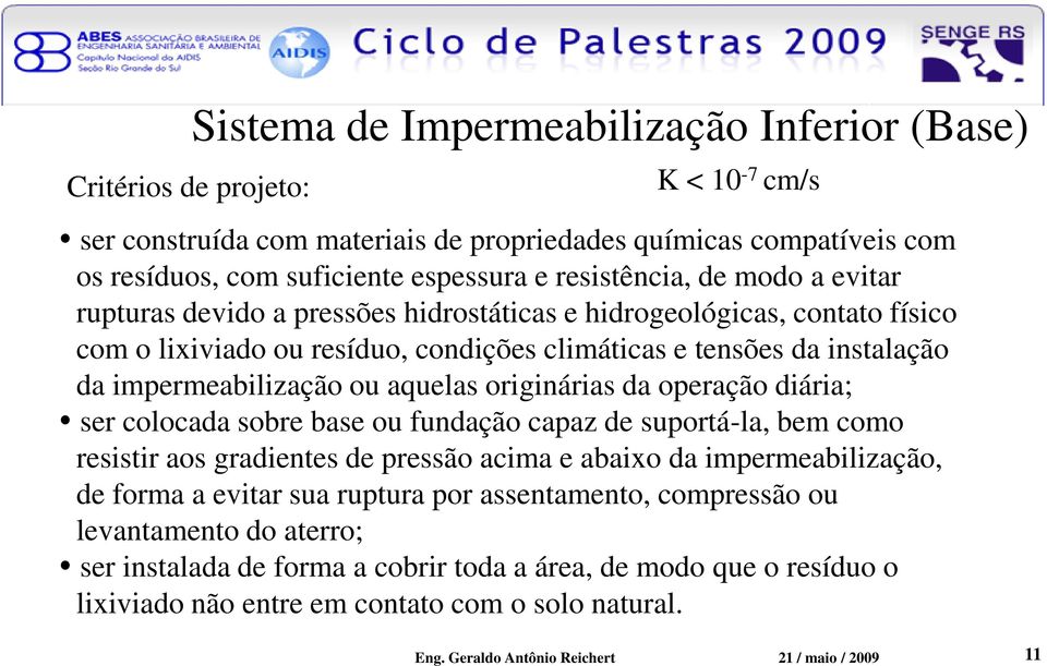 ou aquelas originárias da operação diária; ser colocada sobre base ou fundação capaz de suportá-la, bem como resistir aos gradientes de pressão acima e abaixo da impermeabilização, de forma a evitar