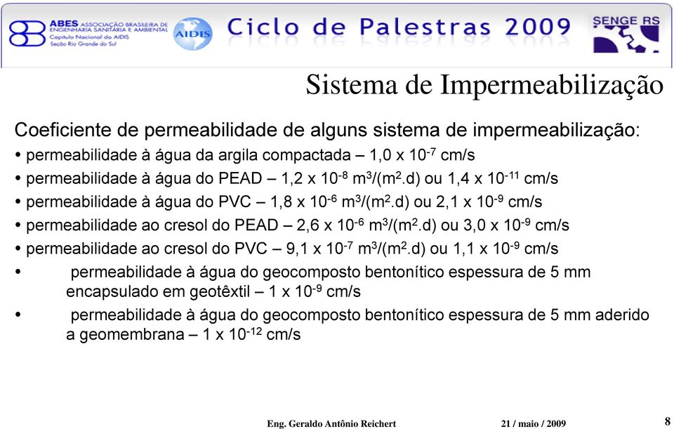 d) ou 2,1 x 10-9 cm/s permeabilidade ao cresol do PEAD 2,6 x 10-6 m 3 /(m 2.d) ou 3,0 x 10-9 cm/s permeabilidade ao cresol do PVC 9,1 x 10-7 m 3 /(m 2.