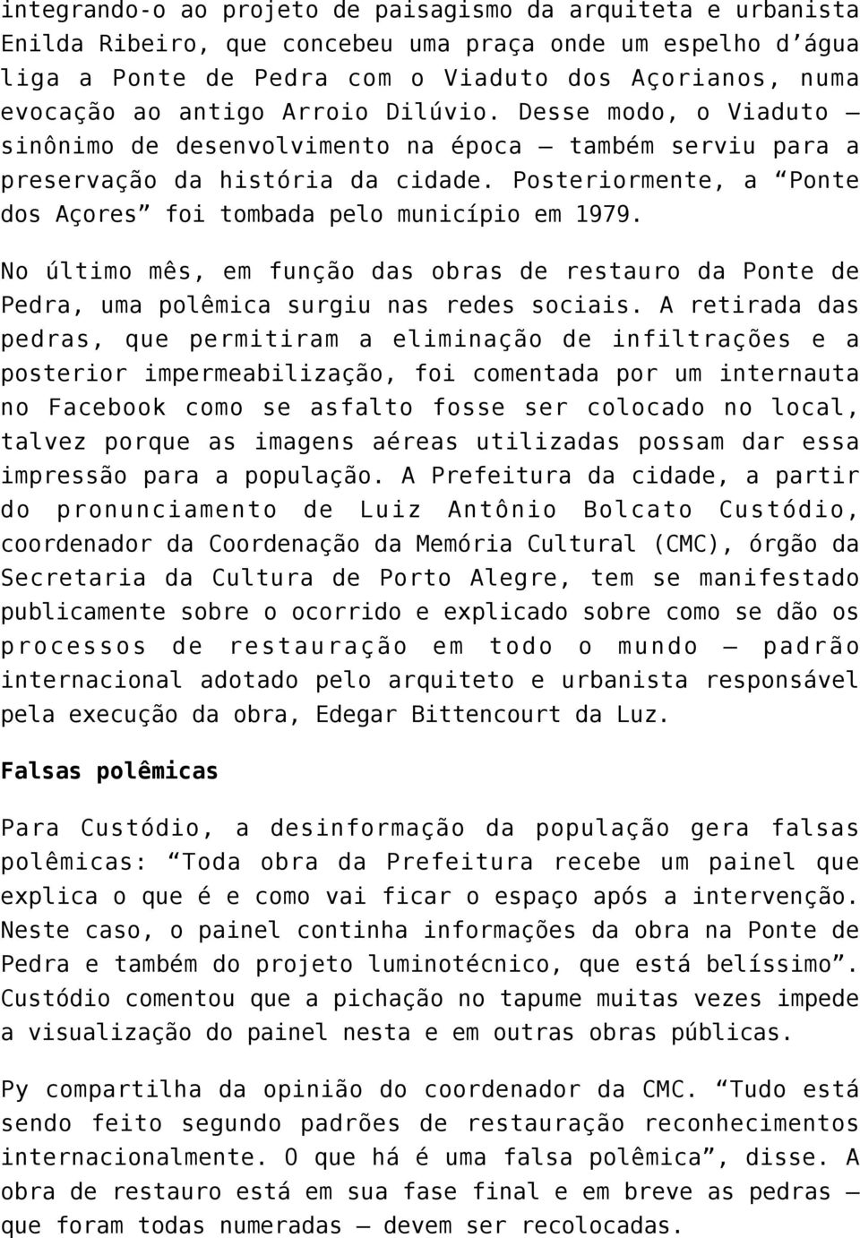 Posteriormente, a Ponte dos Açores foi tombada pelo município em 1979. No último mês, em função das obras de restauro da Ponte de Pedra, uma polêmica surgiu nas redes sociais.