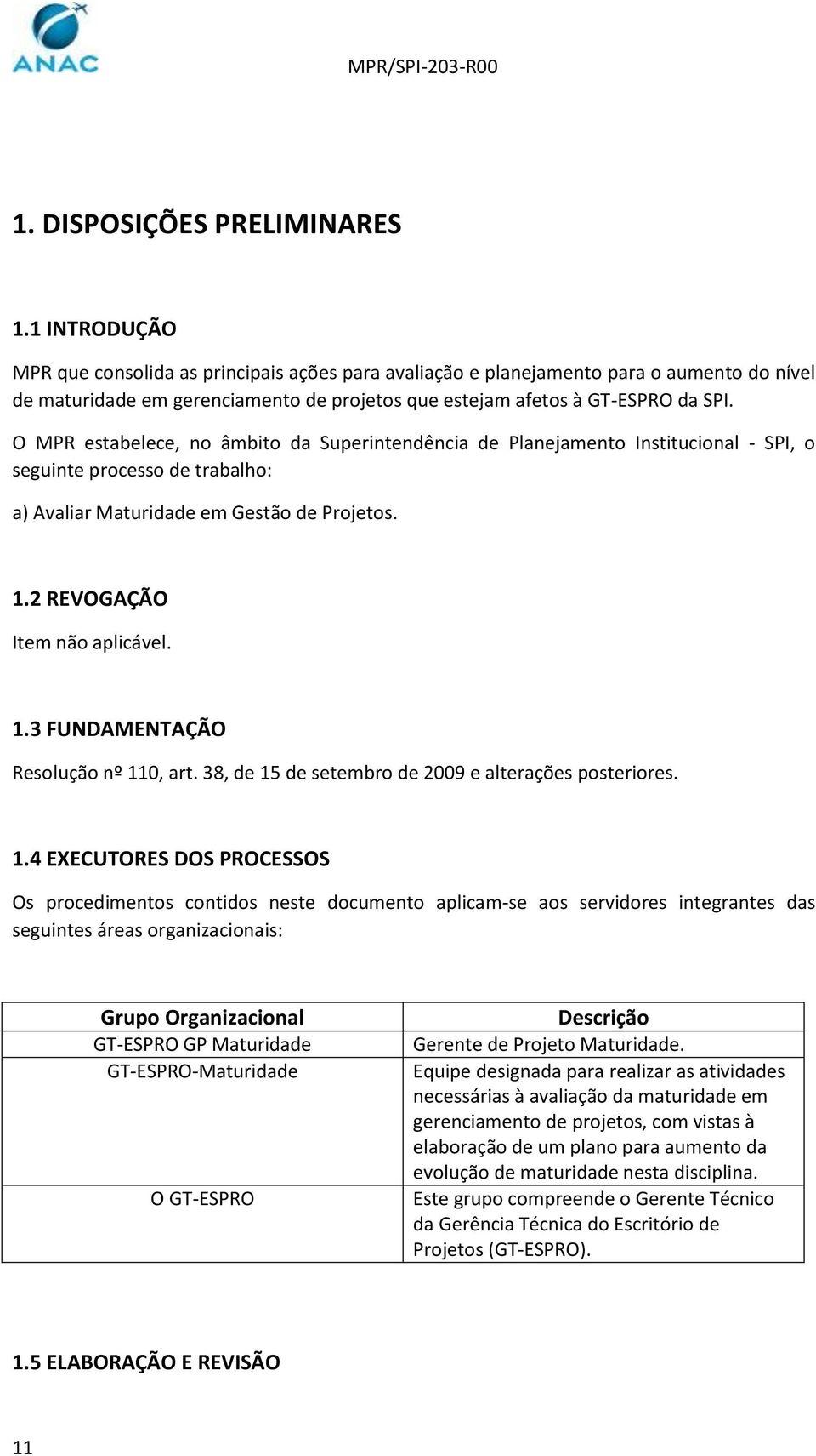 O MPR estabelece, no âmbito da Superintendência de Planejamento Institucional - SPI, o seguinte processo de trabalho: a) Avaliar Maturidade em Gestão de Projetos. 1.