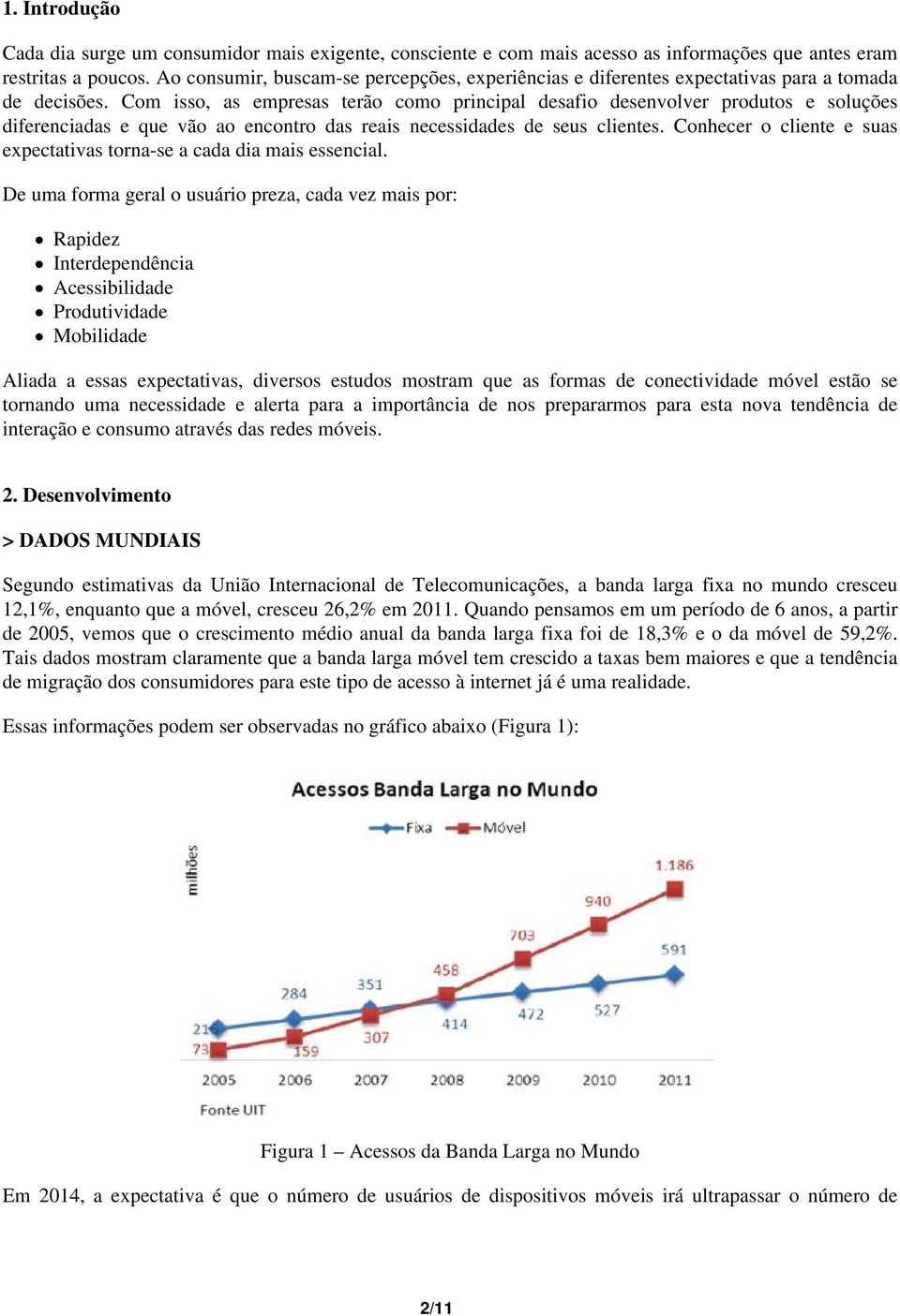 Com isso, as empresas terão como principal desafio desenvolver produtos e soluções diferenciadas e que vão ao encontro das reais necessidades de seus clientes.