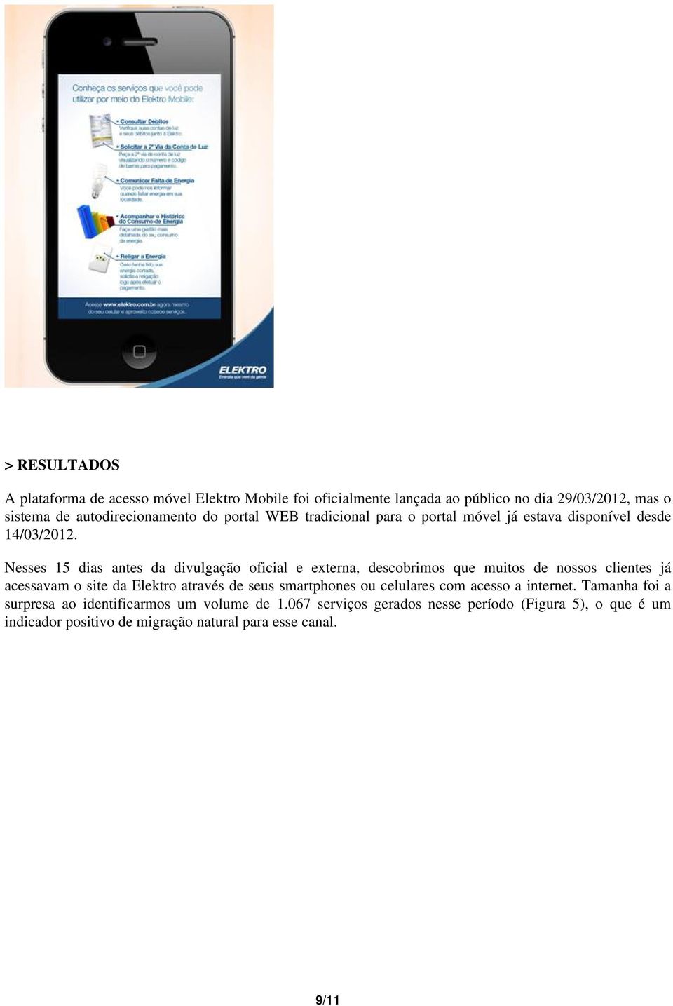 Nesses 15 dias antes da divulgação oficial e externa, descobrimos que muitos de nossos clientes já acessavam o site da Elektro através de seus