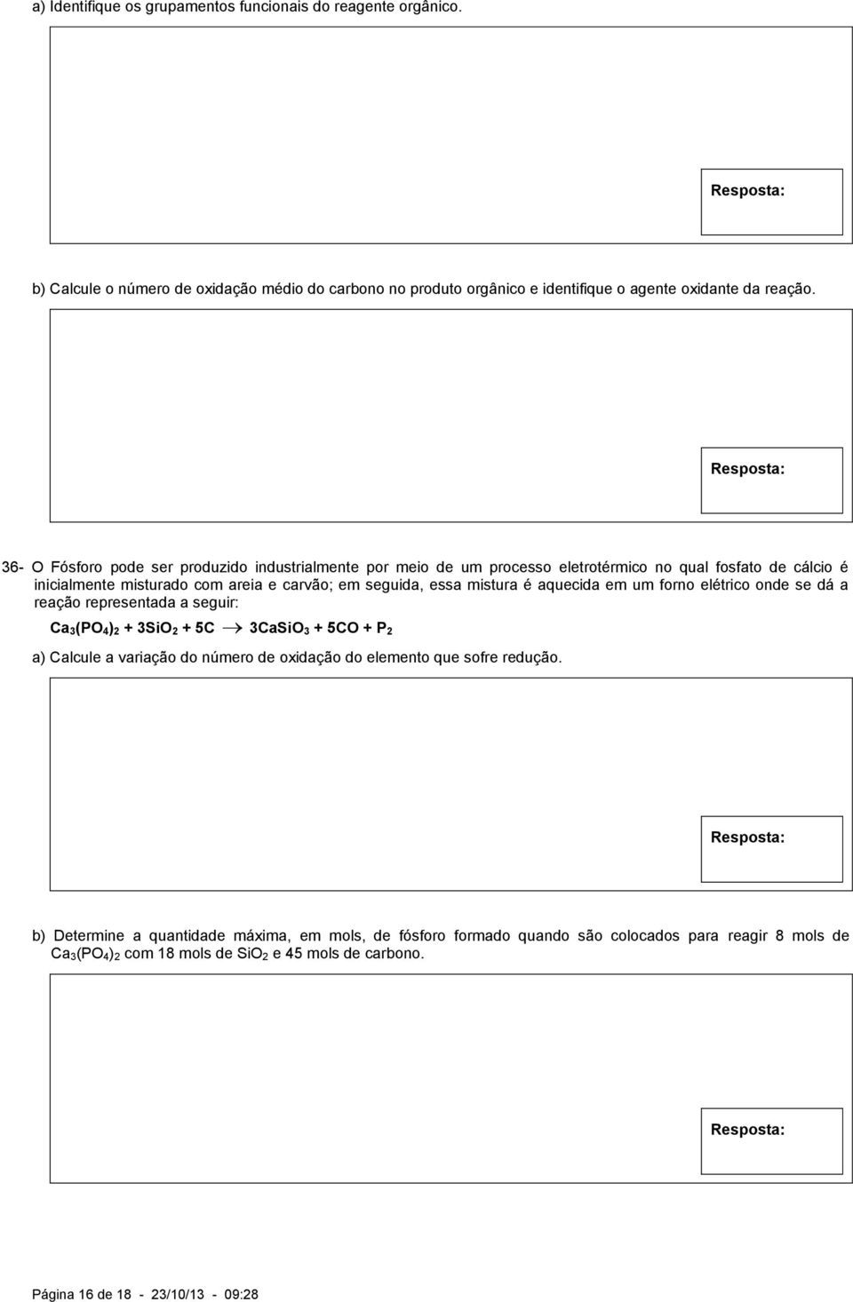 aquecida em um forno elétrico onde se dá a reação representada a seguir: Ca 3(PO 4) 2 + 3SiO 2 + 5C 3CaSiO 3 + 5CO + P 2 a) Calcule a variação do número de oxidação do elemento que sofre