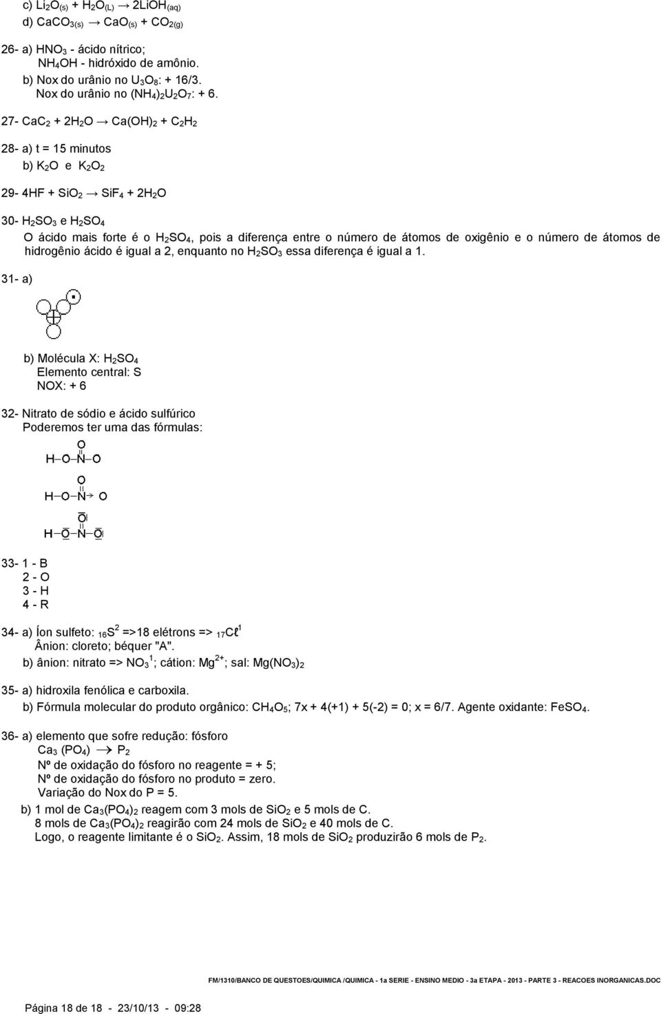 de oxigênio e o número de átomos de hidrogênio ácido é igual a 2, enquanto no H 2SO 3 essa diferença é igual a 1.