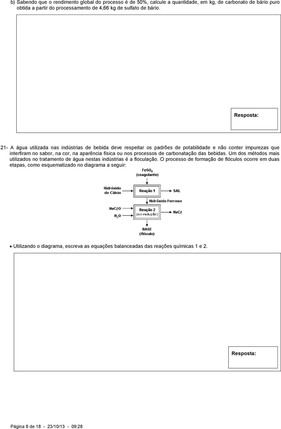 21- A água utilizada nas indústrias de bebida deve respeitar os padrões de potabilidade e não conter impurezas que interfiram no sabor, na cor, na aparência física ou nos