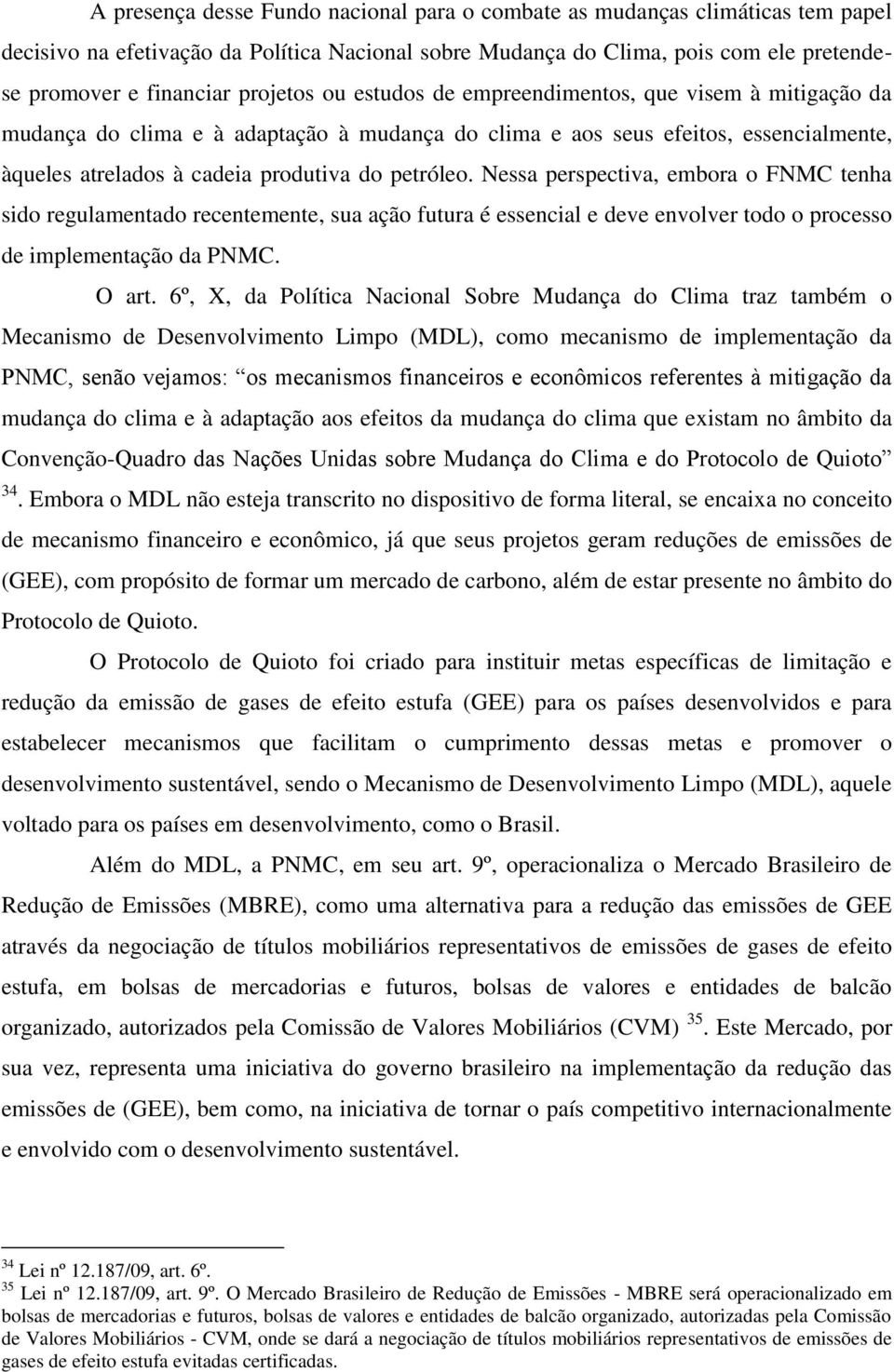 Nessa perspectiva, embora o FNMC tenha sido regulamentado recentemente, sua ação futura é essencial e deve envolver todo o processo de implementação da PNMC. O art.