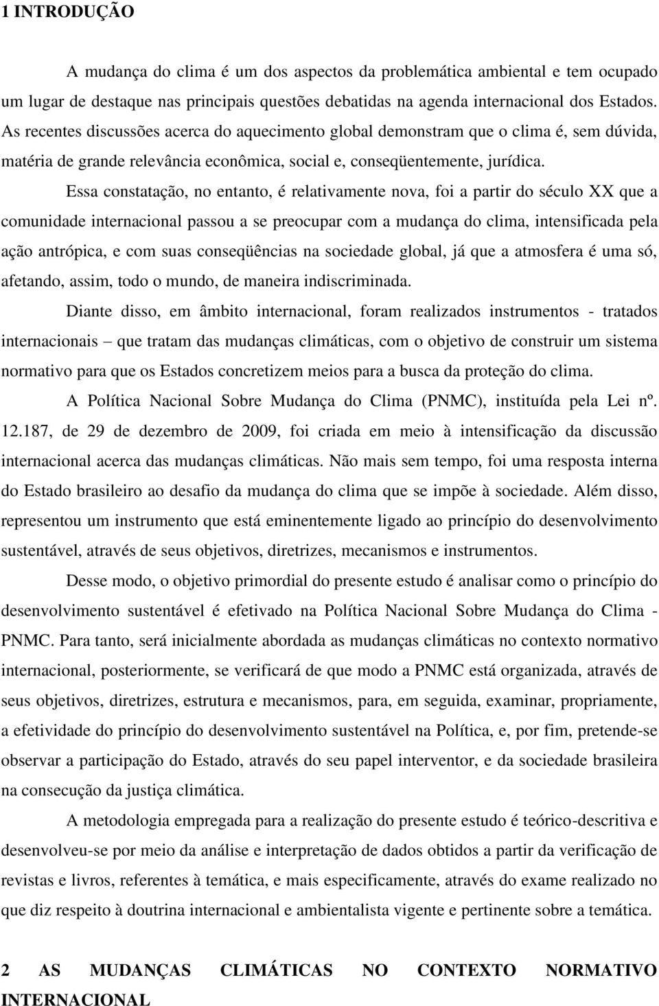 Essa constatação, no entanto, é relativamente nova, foi a partir do século XX que a comunidade internacional passou a se preocupar com a mudança do clima, intensificada pela ação antrópica, e com