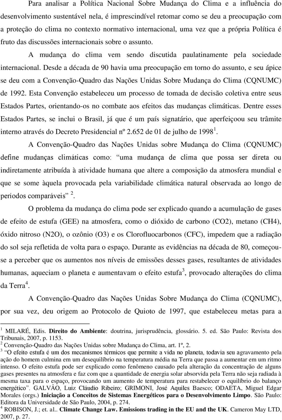 Desde a década de 90 havia uma preocupação em torno do assunto, e seu ápice se deu com a Convenção-Quadro das Nações Unidas Sobre Mudança do Clima (CQNUMC) de 1992.