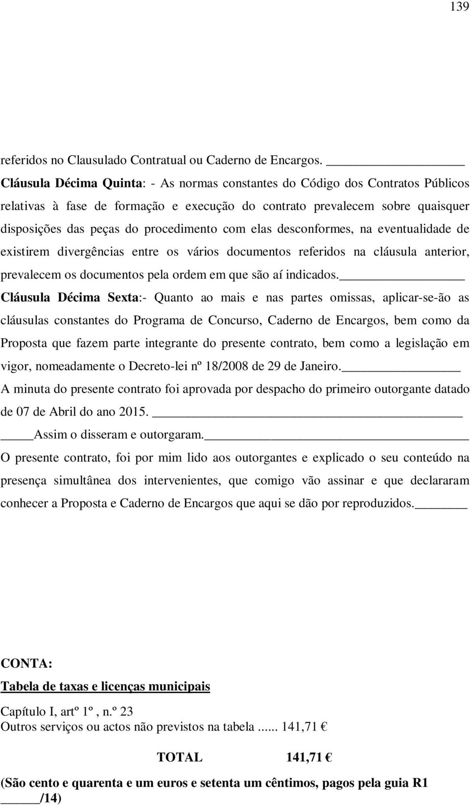 com elas desconformes, na eventualidade de existirem divergências entre os vários documentos referidos na cláusula anterior, prevalecem os documentos pela ordem em que são aí indicados.