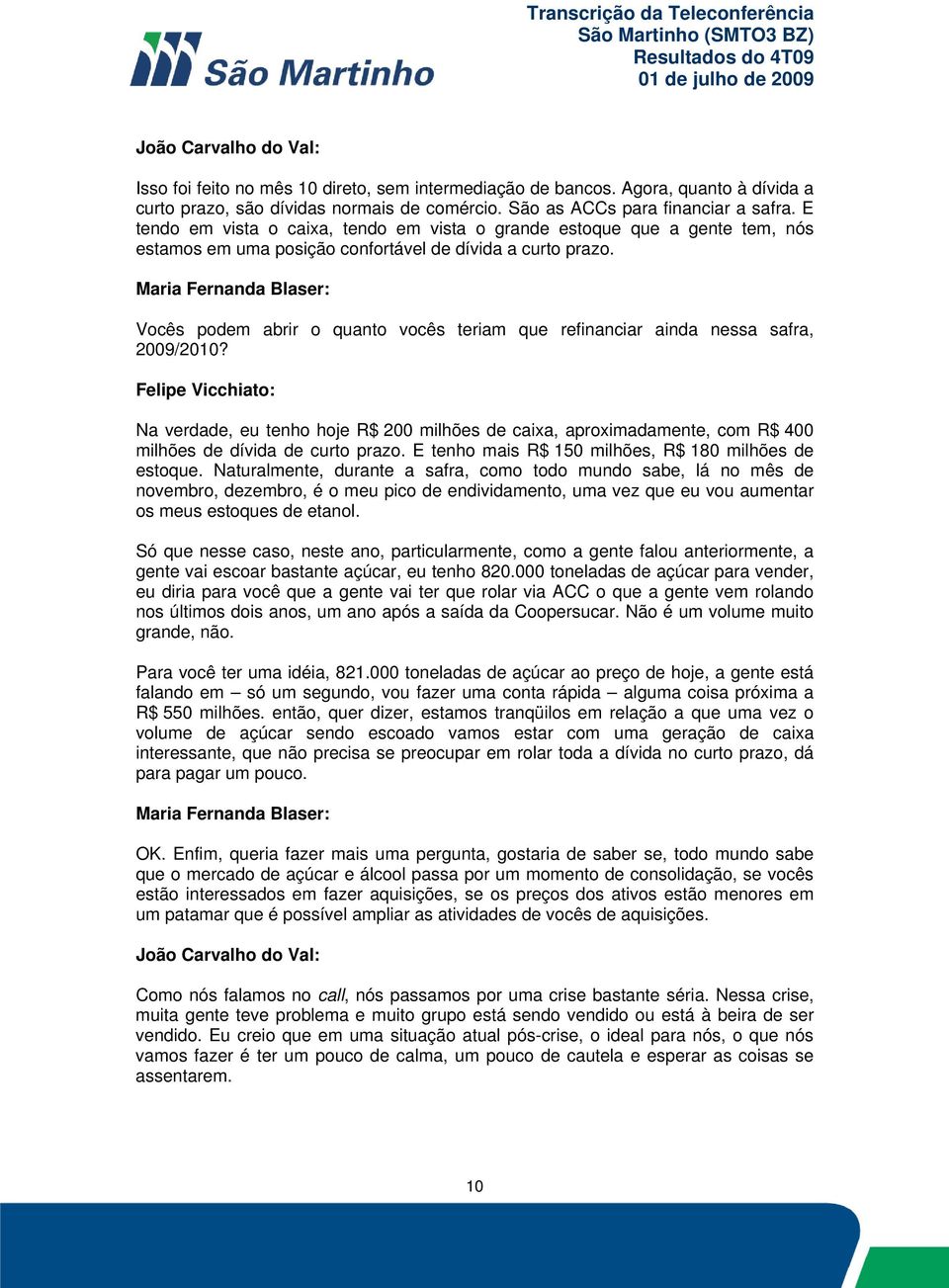 Maria Fernanda Blaser: Vocês podem abrir o quanto vocês teriam que refinanciar ainda nessa safra, 2009/2010?