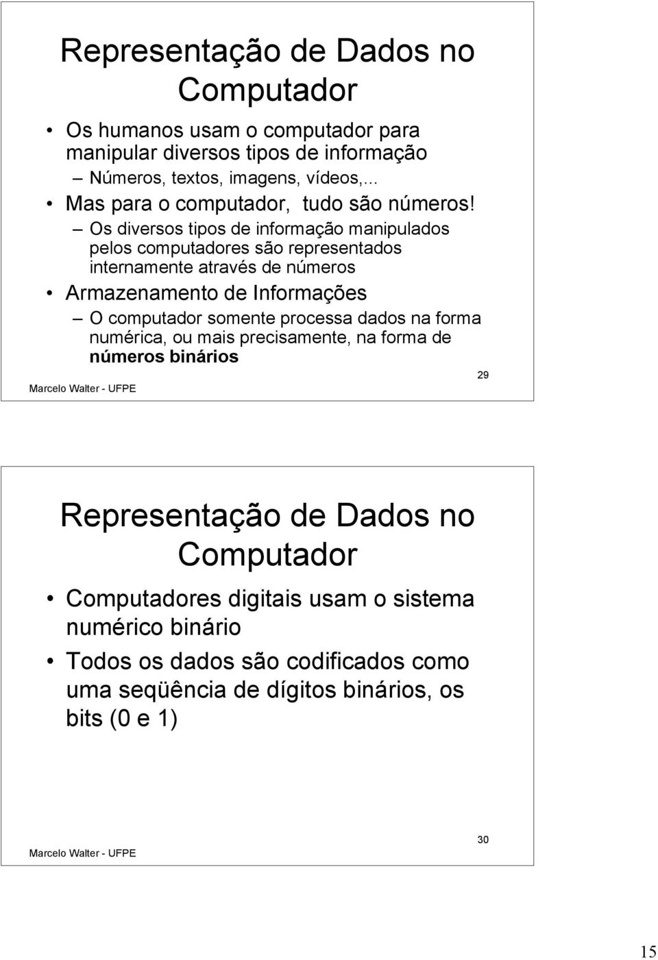 Os diversos tipos de informação manipulados pelos computadores são representados internamente através de números Armazenamento de Informações O computador