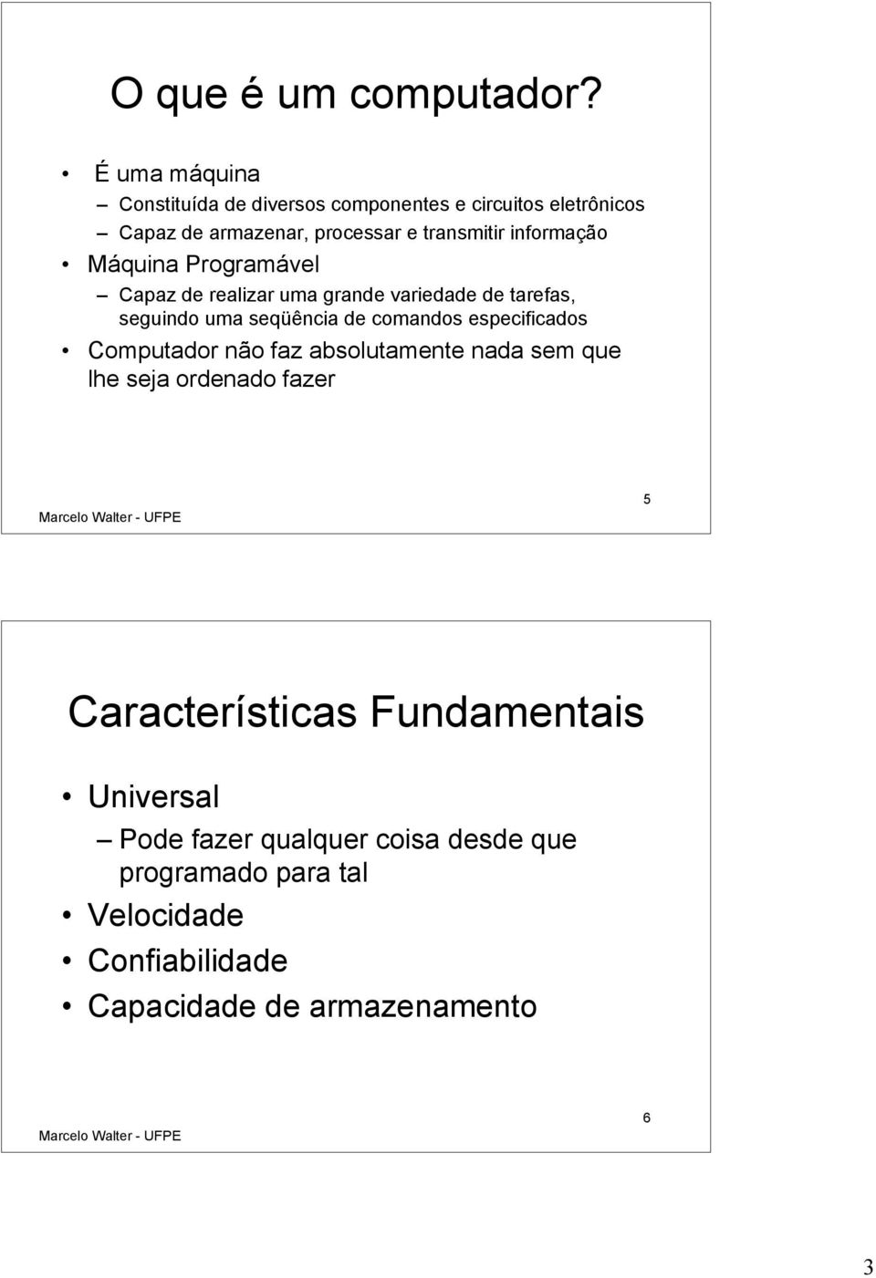 informação Máquina Programável Capaz de realizar uma grande variedade de tarefas, seguindo uma seqüência de comandos