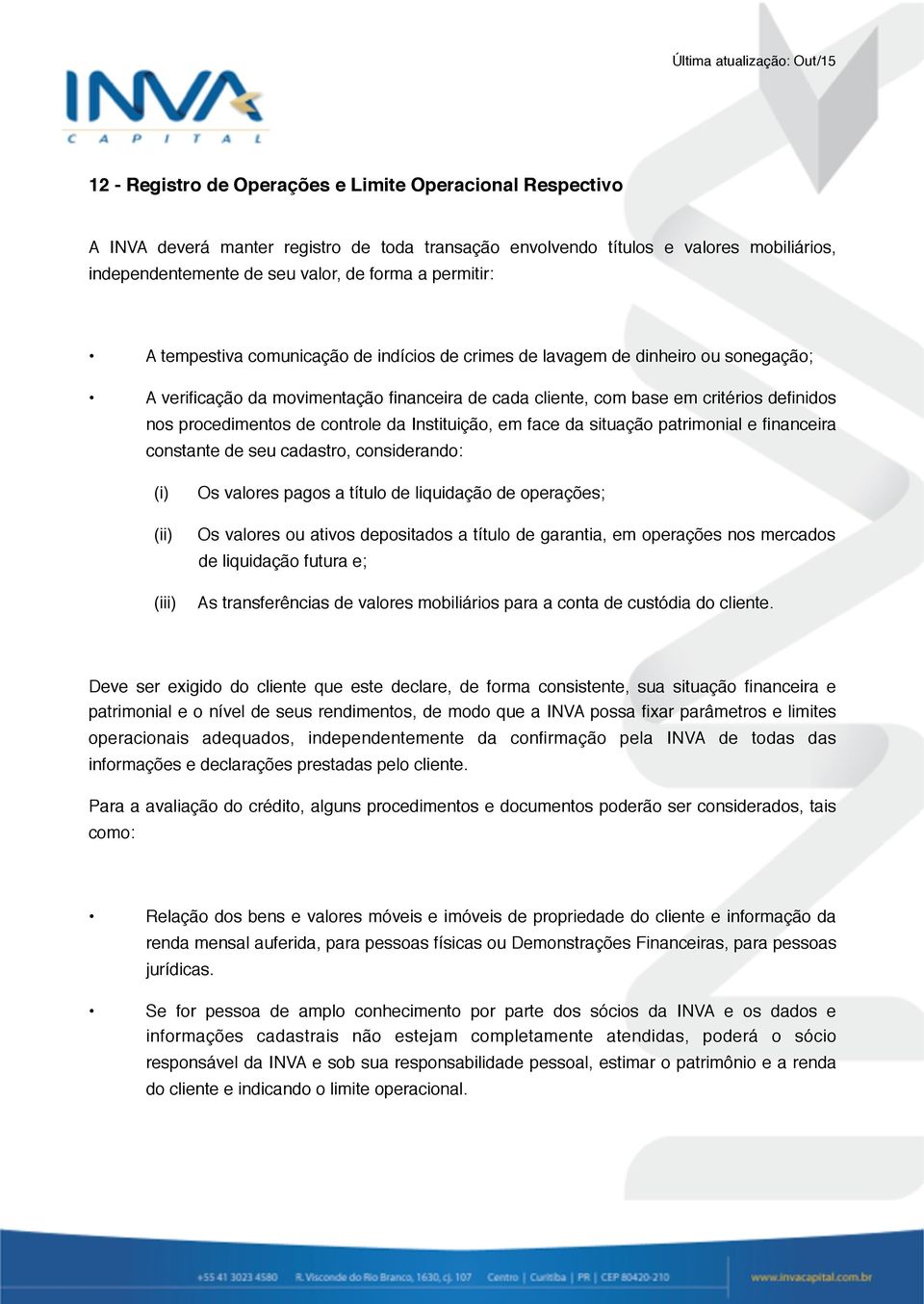 procedimentos de controle da Instituição, em face da situação patrimonial e financeira constante de seu cadastro, considerando: (i) (ii) (iii) Os valores pagos a título de liquidação de operações; Os