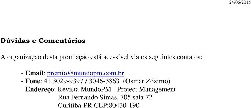 3029-9397 / 3046-3863 (Osmar Zózimo) - Endereço: Revista MundoPM -