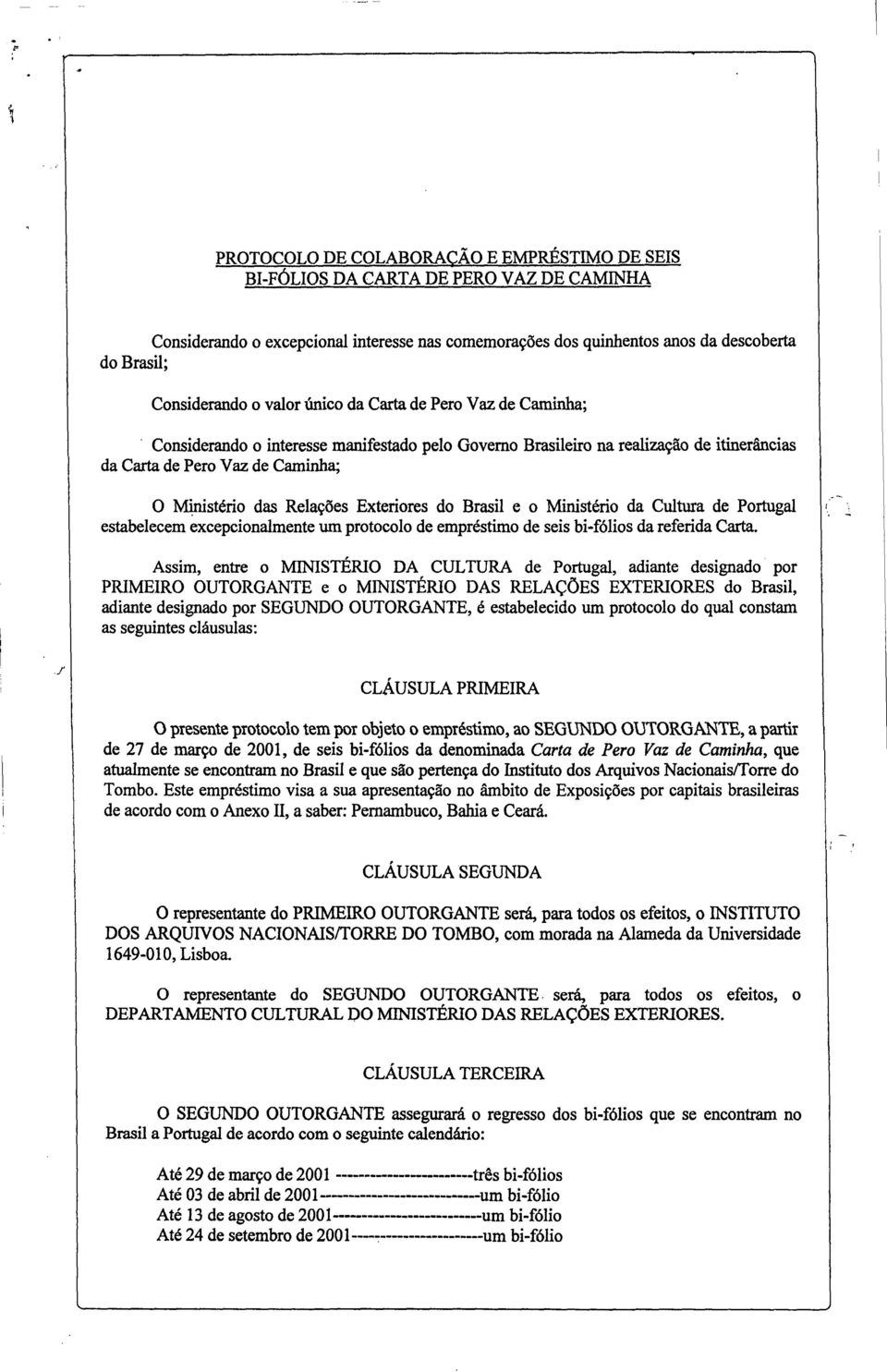 Exteriores do Brasil e o Ministério da Cultura de Portugal estabelecem excepcionalmente um protocolo de empréstimo de seis bi-fólios da referida Carta.