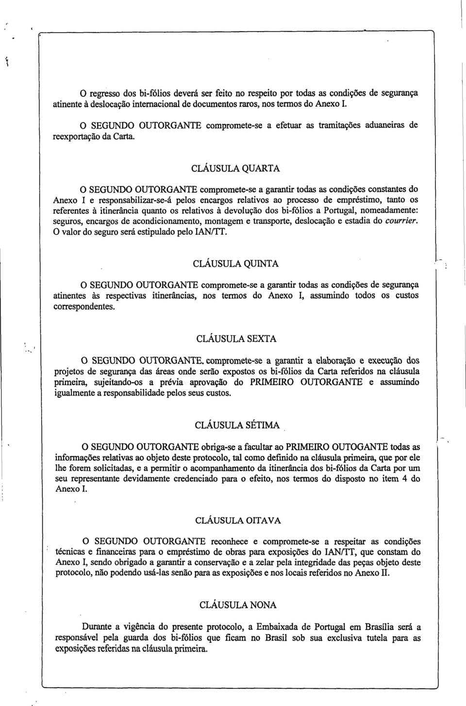 CLÁUSULA QUARTA O SEGUNDO OUTORGANTE compromete-se a garantir todas as condições constantes do Anexo I e responsabilizar-se-á pelos encargos relativos ao processo de empréstimo, tanto os referentes à