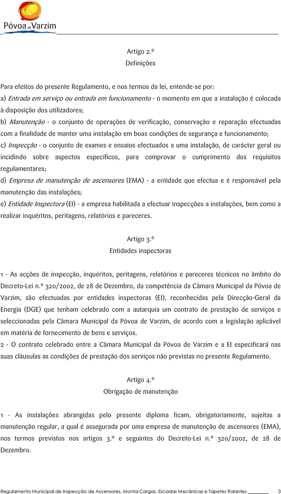 utilizadores; b) Manutenção - o conjunto de operações de verificação, conservação e reparação efectuadas com a finalidade de manter uma instalação em boas condições de segurança e funcionamento; c)