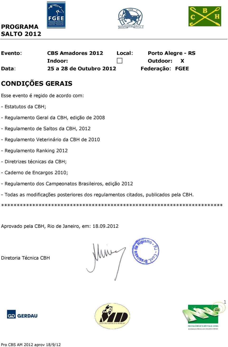 Diretrizes técnicas da CBH; - Caderno de Encargos 2010; - Regulamento dos Campeonatos Brasileiros, edição 2012 - Todas as modificações posteriores dos regulamentos
