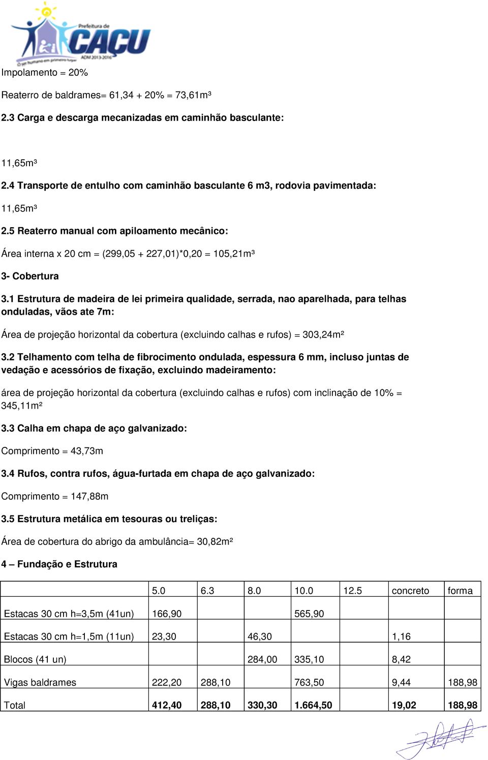 5 Reaterro manual com apiloamento mecânico: Área interna x 20 cm = (299,05 + 227,01)*0,20 = 105,21m³ 3- Cobertura 3.