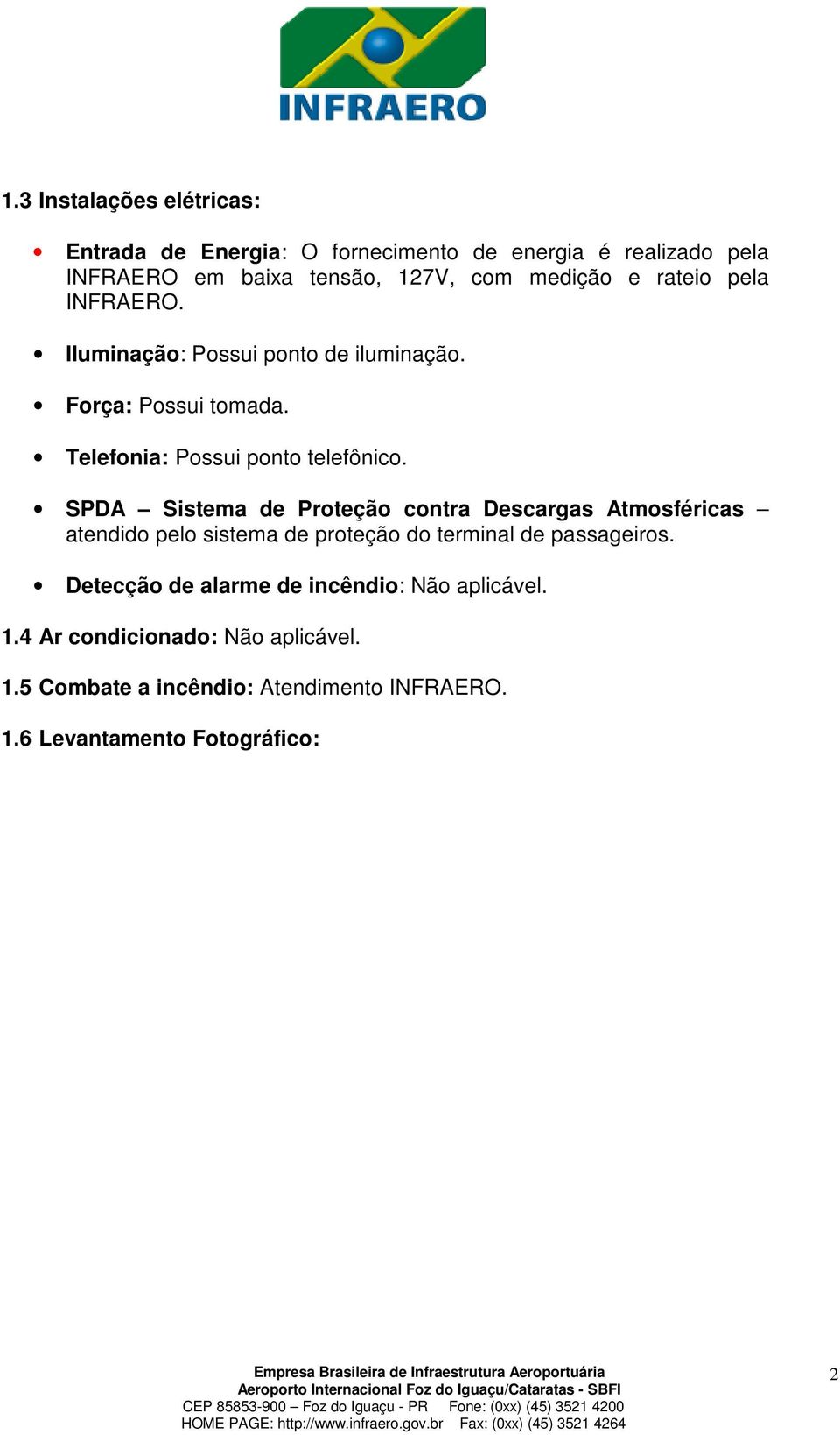 SPDA Sistema de Proteção contra Descargas Atmosféricas atendido pelo sistema de proteção do terminal de passageiros.