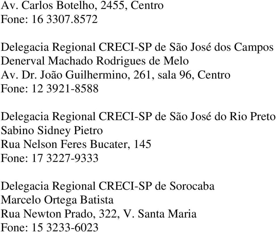 João Guilhermino, 261, sala 96, Centro Fone: 12 3921-8588 Delegacia Regional CRECI-SP de São José do Rio Preto