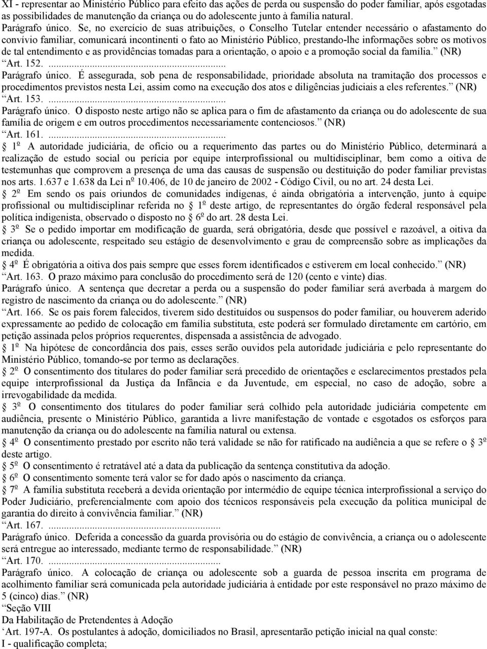 Se, no exercício de suas atribuições, o Conselho Tutelar entender necessário o afastamento do convívio familiar, comunicará incontinenti o fato ao Ministério Público, prestando-lhe informações sobre