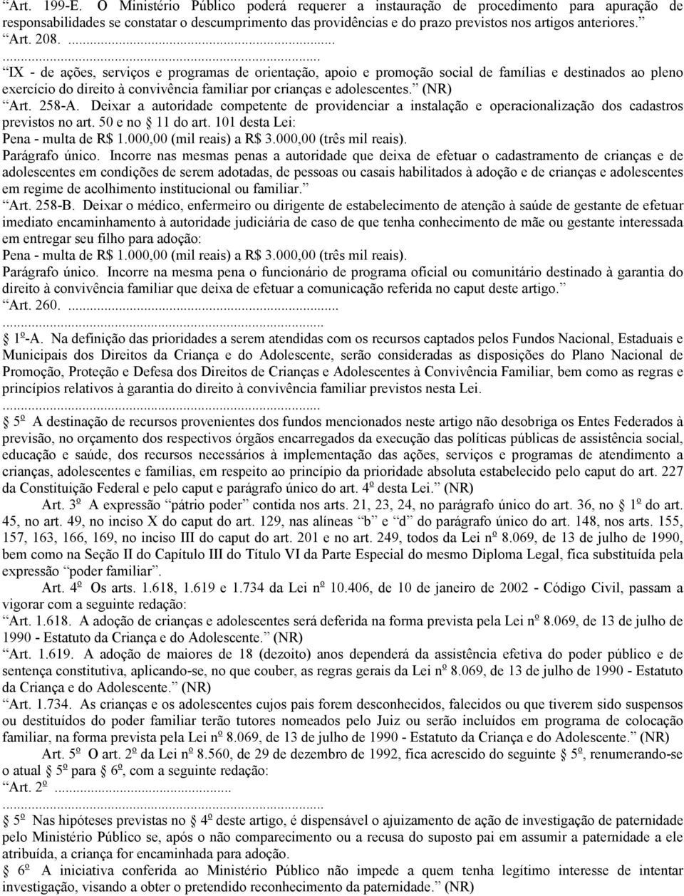 208..... IX - de ações, serviços e programas de orientação, apoio e promoção social de famílias e destinados ao pleno exercício do direito à convivência familiar por crianças e adolescentes. (NR) Art.