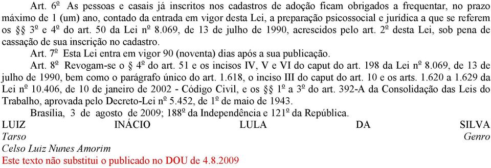 7 o Esta Lei entra em vigor 90 (noventa) dias após a sua publicação. Art. 8 o Revogam-se o 4 o do art. 51 e os incisos IV, V e VI do caput do art. 198 da Lei n o 8.