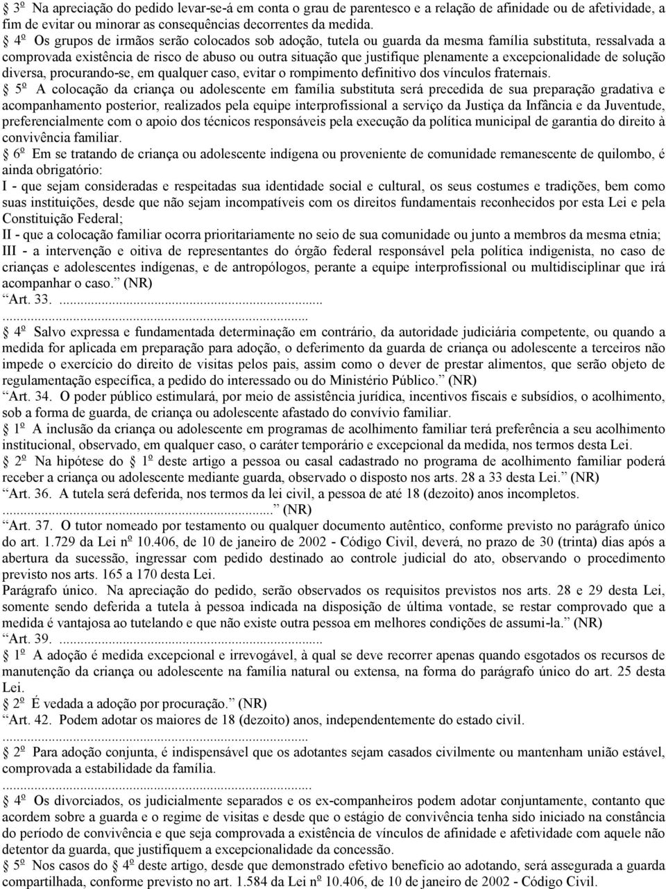 excepcionalidade de solução diversa, procurando-se, em qualquer caso, evitar o rompimento definitivo dos vínculos fraternais.