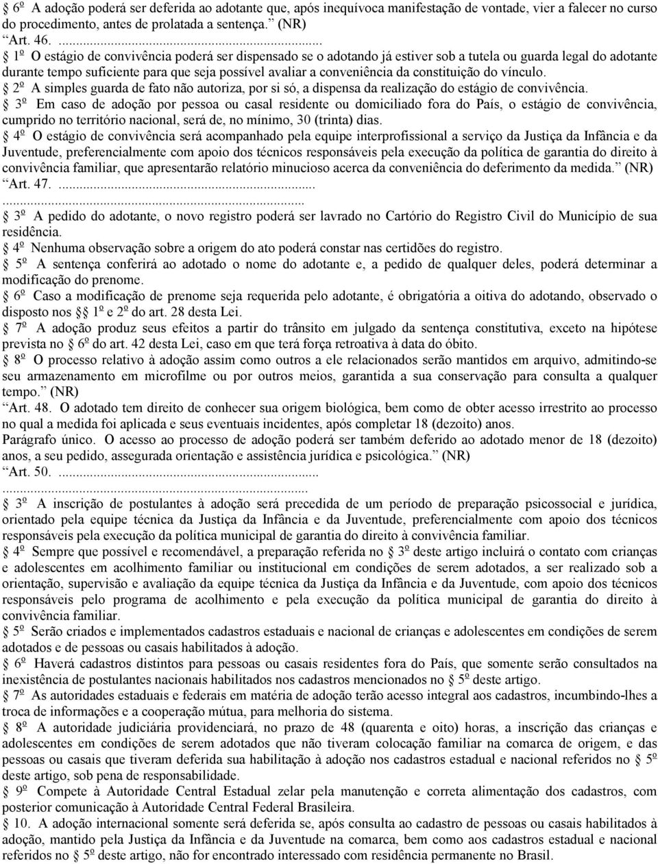 constituição do vínculo. 2 o A simples guarda de fato não autoriza, por si só, a dispensa da realização do estágio de convivência.