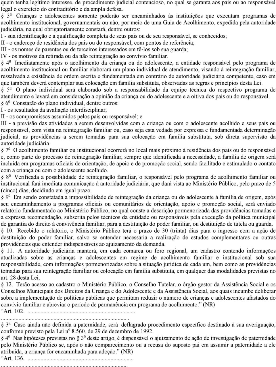 pela autoridade judiciária, na qual obrigatoriamente constará, dentre outros: I - sua identificação e a qualificação completa de seus pais ou de seu responsável, se conhecidos; II - o endereço de