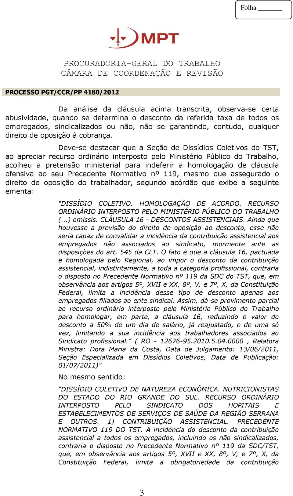 Deve-se destacar que a Seção de Dissídios Coletivos do TST, ao apreciar recurso ordinário interposto pelo Ministério Público do Trabalho, acolheu a pretensão ministerial para indeferir a homologação