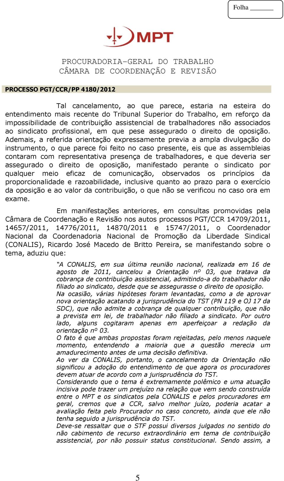 Ademais, a referida orientação expressamente previa a ampla divulgação do instrumento, o que parece foi feito no caso presente, eis que as assembleias contaram com representativa presença de