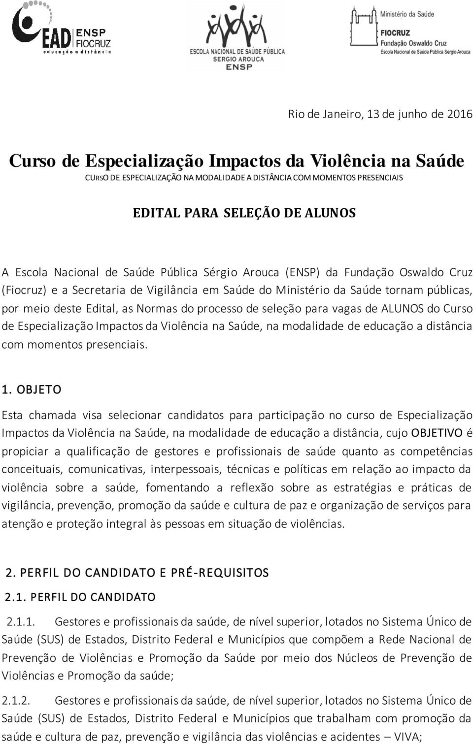 do processo de seleção para vagas de ALUNOS do Curso de Especialização Impactos da Violência na Saúde, na modalidade de educação a distância com momentos presenciais. 1.