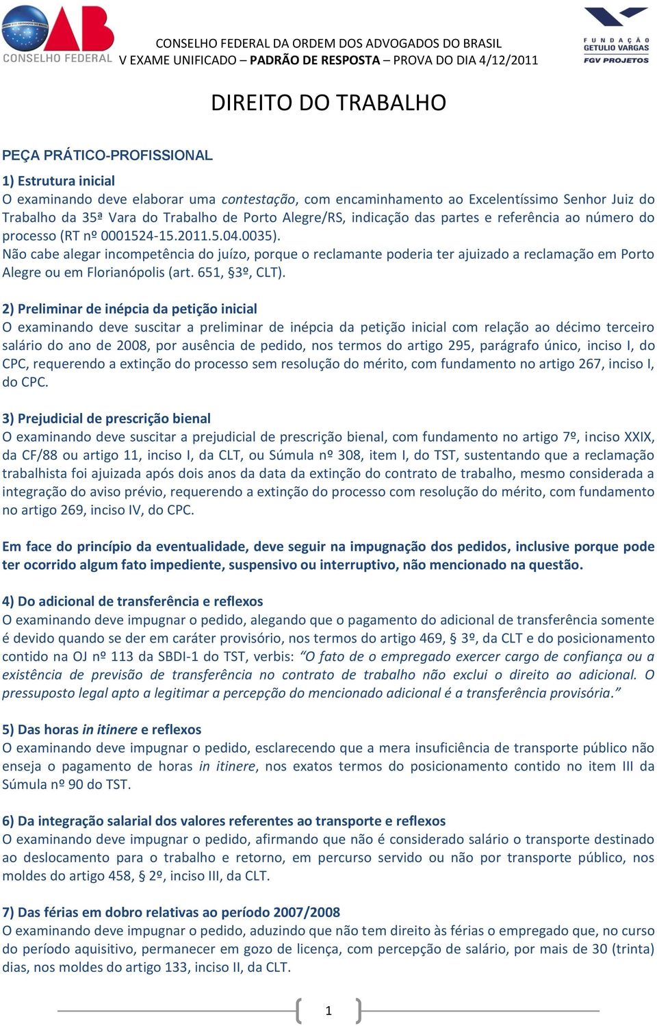 Não cabe alegar incompetência do juízo, porque o reclamante poderia ter ajuizado a reclamação em Porto Alegre ou em Florianópolis (art. 651, 3º, CLT).