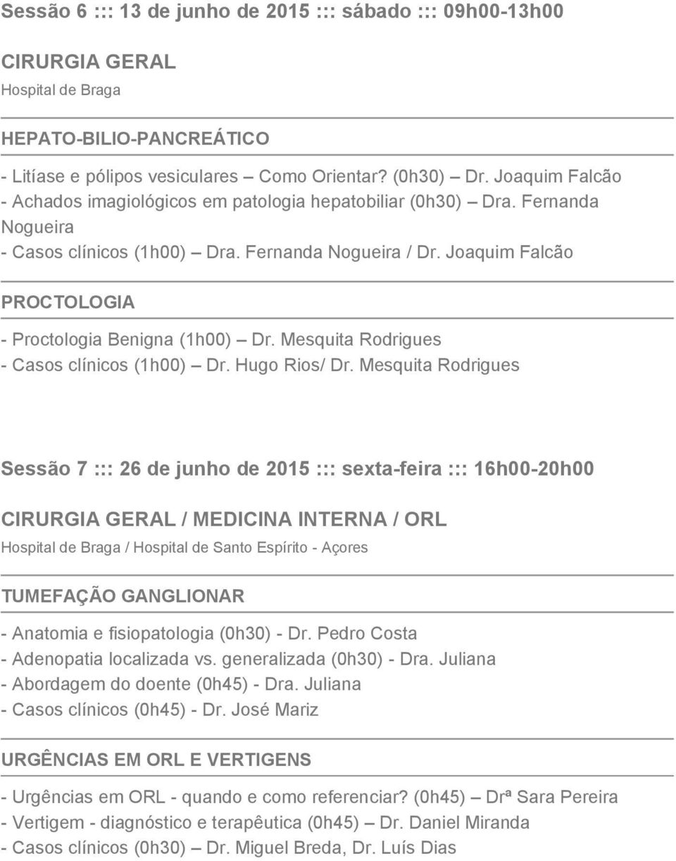 Joaquim Falcão PROCTOLOGIA - Proctologia Benigna (1h00) Dr. Mesquita Rodrigues - Casos clínicos (1h00) Dr. Hugo Rios/ Dr.