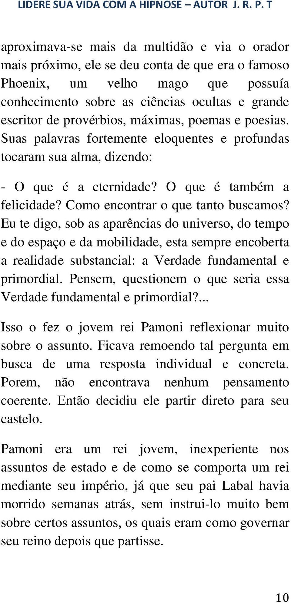 Como encontrar o que tanto buscamos? Eu te digo, sob as aparências do universo, do tempo e do espaço e da mobilidade, esta sempre encoberta a realidade substancial: a Verdade fundamental e primordial.