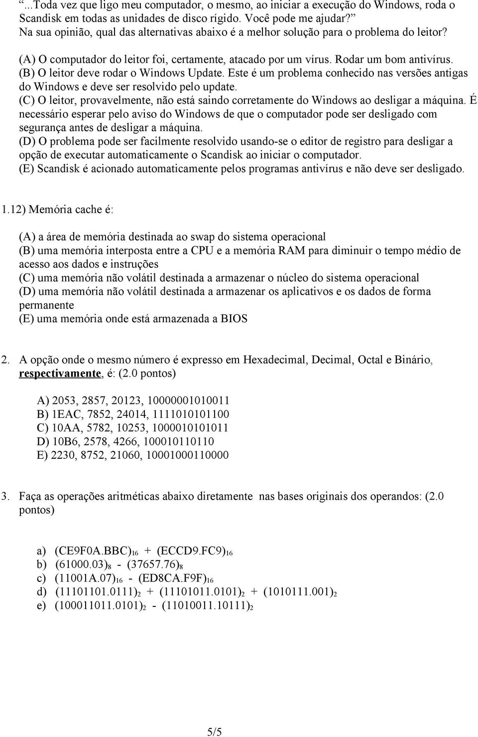 (B) O leitor deve rodar o Windows Update. Este é um problema conhecido nas versões antigas do Windows e deve ser resolvido pelo update.