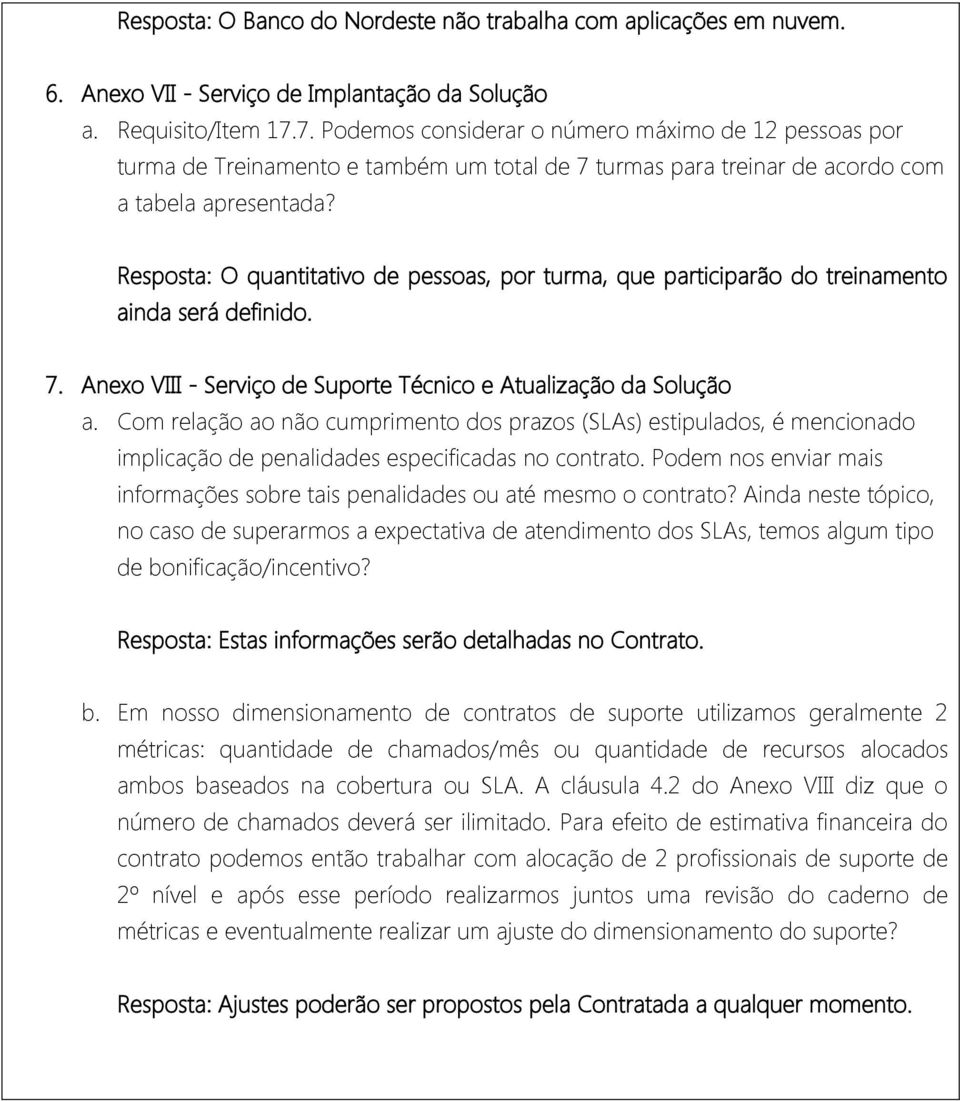 Resposta: O quantitativo de pessoas, por turma, que participarão do treinamento ainda será definido. 7. Anexo VIII - Serviço de Suporte Técnico e Atualização da Solução a.