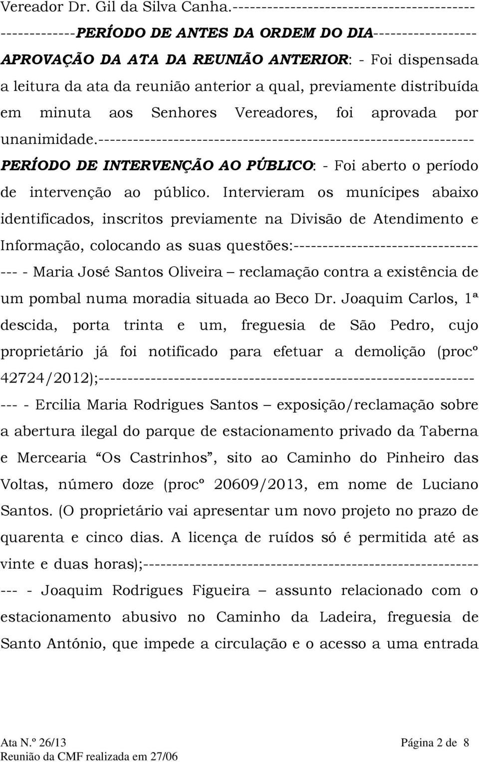 a qual, previamente distribuída em minuta aos Senhores Vereadores, foi aprovada por unanimidade.